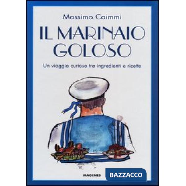 Marinaio goloso. Un viaggio curioso tra ingredienti e ricette (Il)