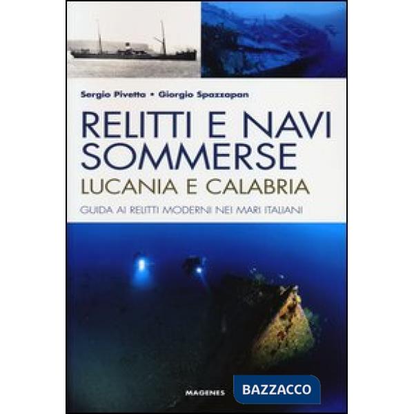 Relitti e navi sommerse. Lucania e Calabria. Guida ai relitti moderni nei mari italiani. Ediz. illustrata