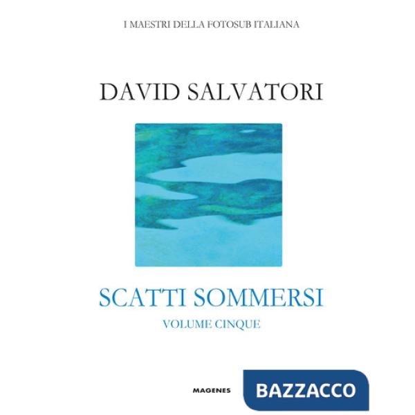 Scatti sommersi. I maestri della fotosub italiana. Ediz. illustrata. Vol. 5: Salvatori David
