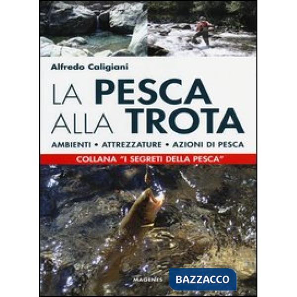 Pesca alla trota. Ambienti, attrezzature, azioni di pesca (La)