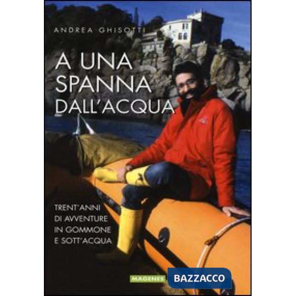 A una spanna dall'acqua. Trent'anni di avventure in gommone e sott'acqua