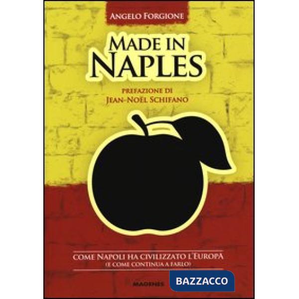 Made in Naples. Come Napoli ha civilizzato l'Europa (e come continua a farlo)