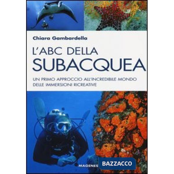 ABC della subacquea. Un primo approccio all'incredibile mondo delle immersioni ricreative (L')