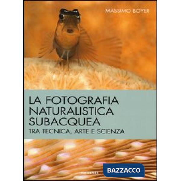 Fotografia naturalistica subacquea. Tra tecnica, arte e scienza (La)