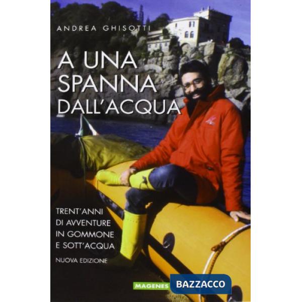 A una spanna dall'acqua. Trent'anni di avventure in gommone e sott'acqua
