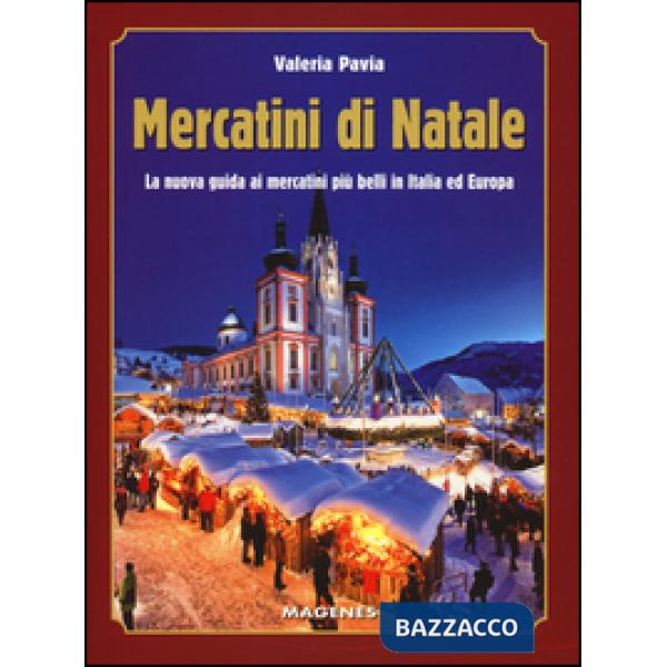 Mercatini di Natale. La nuova guida ai mercatini più belli in Italia ed Europa