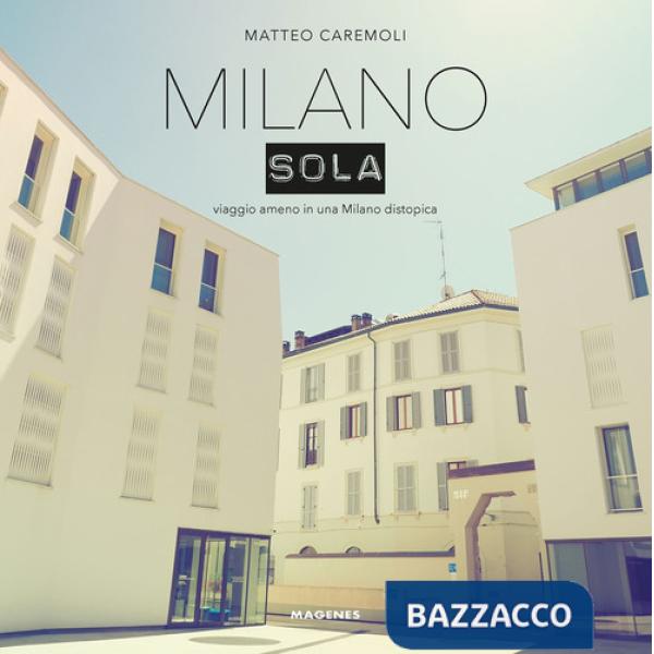 Milano sola. Viaggio ameno in una Milano distopica. Ediz. a colori