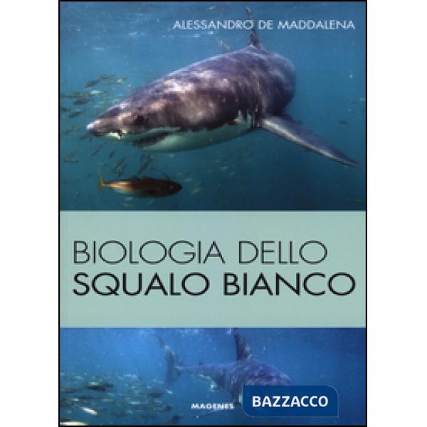 Biologia dello squalo bianco. Ediz. illustrata