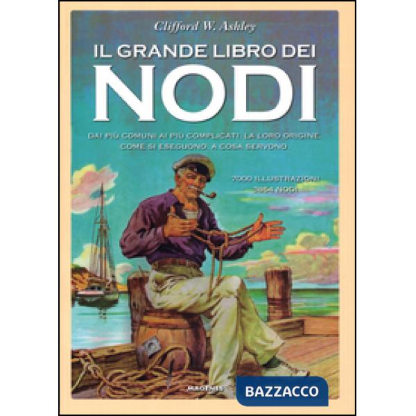 Grande libro dei nodi. Dai più comuni ai più complicati. La loro origine. Come si eseguono. A cosa servono. Ediz. limitata (Il)
