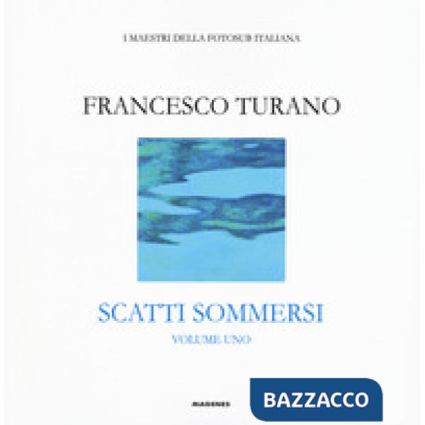 Scatti sommersi. I maestri della fotosub italiana. Ediz. a colori. Vol. 1: Francesco Turano