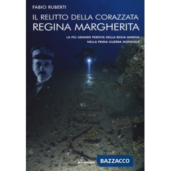 Relitto della corazzata Regina Margherita. La più grande perdita della Regia Marina nella prima guerra mondiale (Il)