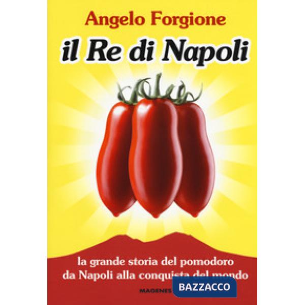 Re di Napoli. La grande storia del pomodoro da Napoli alla conquista del mondo (