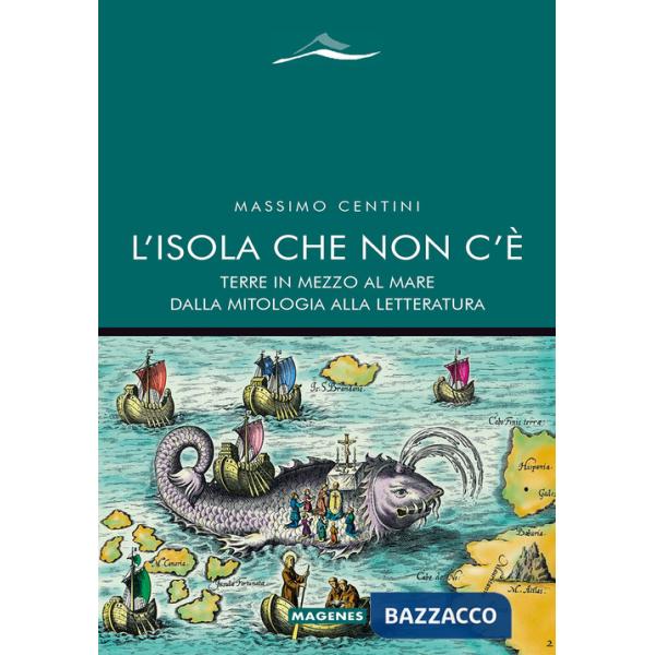 Isola che non c'è. Terre in mezzo al mare dalla mitologia alla letteratura (L')