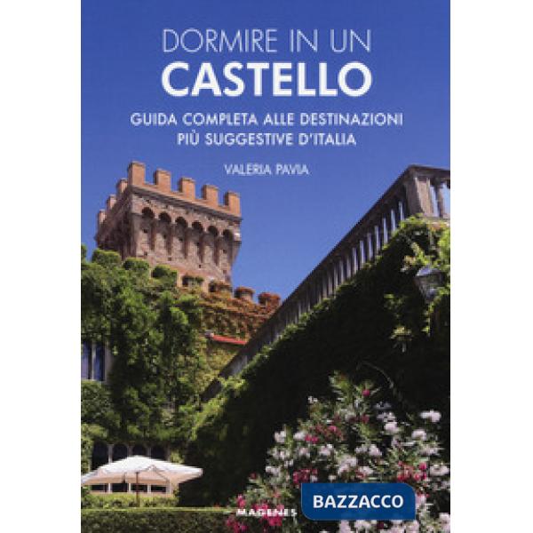 Dormire in un castello. Guida completa alle destinazioni più suggestive d'Italia