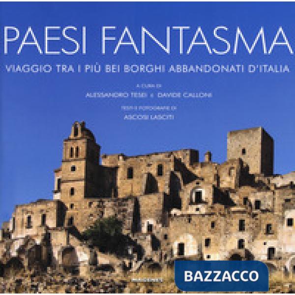 Paesi fantasma. Viaggio tra i più bei borghi abbandonati d'Italia. Ediz. a colori