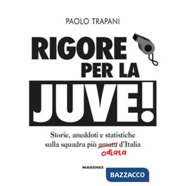 Rigore per la Juve! Storie, aneddoti e statistiche sulla squadra più amata (odiata) d'Italia
