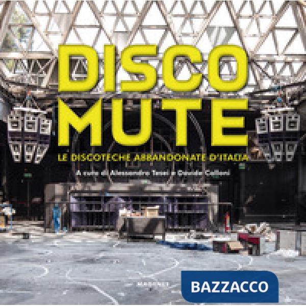 Disco mute. Le discoteche abbandonate d'Italia. Ediz. a colori