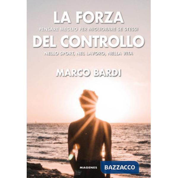 Forza del controllo. Pensare meglio per migliorare se stessi nello sport, nel lavoro, nella vita (La)