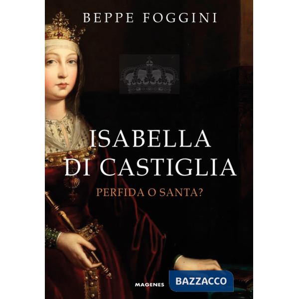 Isabella di Castiglia. Perfida o santa?
