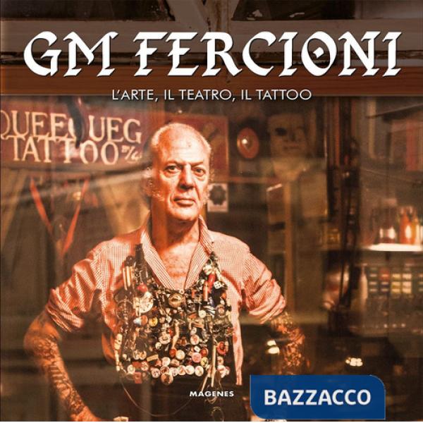 GM Fercioni. L'arte, il teatro, il tattoo. Ediz. a colori