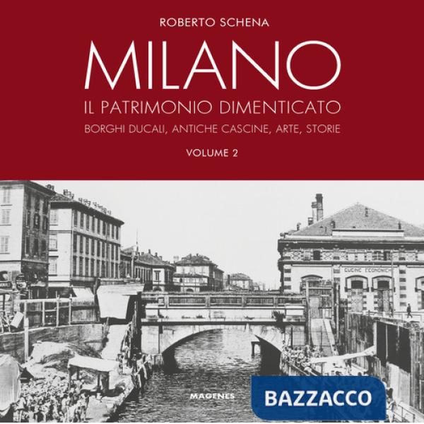 Milano. Il patrimonio dimenticato. Borghi ducali, antiche cascine, arte, storie. Ediz. a colori. Vol. 2