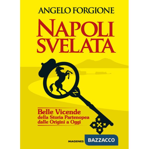 Napoli svelata. Belle vicende della storia partenopea dalle origini a oggi