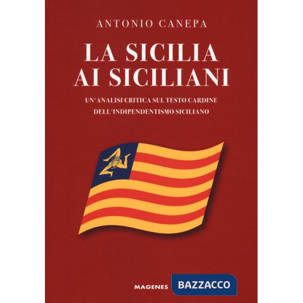 Sicilia ai siciliani. Un'analisi critica sul testo cardine dell'indipendentismo siciliano (La)