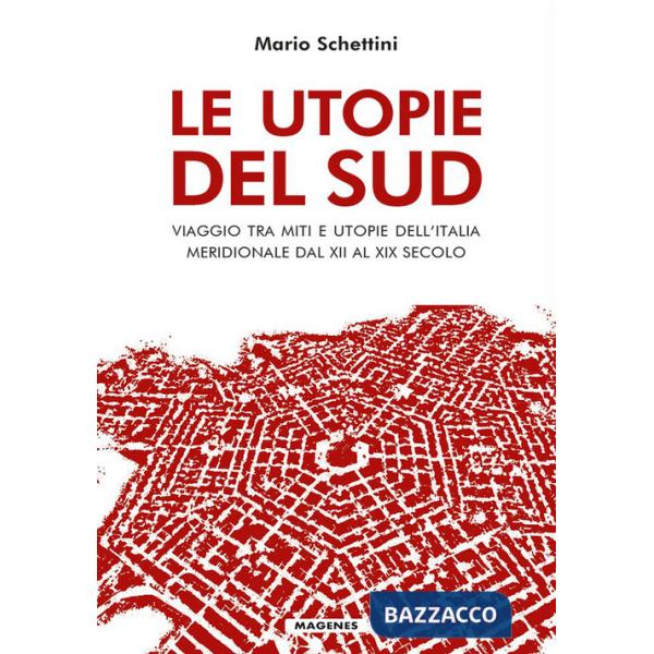 Utopie del Sud. Viaggio tra miti e utopie dell'Italia meridionale dal XII al XIX Secolo (Le)