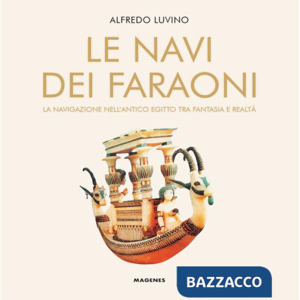 Navi dei faraoni. La navigazione nell'antico Egitto tra fantasia e realtà (Le)