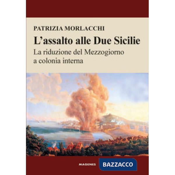 Assalto alle Due Sicilie. La riduzione del Mezzogiorno a colonia interna (L')
