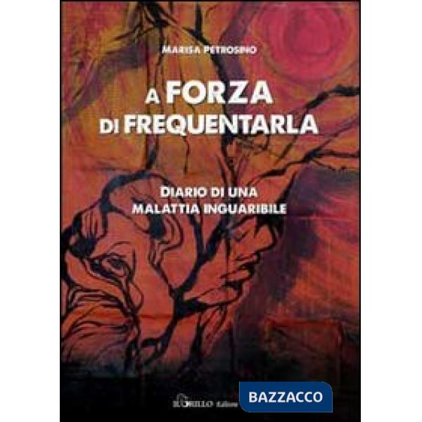 A forza di frequentarla. Diario di una malattia inguaribile