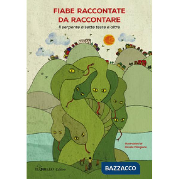 Fiabe raccontate da raccontare. Il serpente a sette teste e altre. Ediz. illustrata