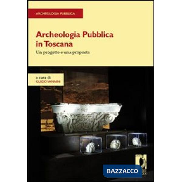 Archeologia pubblica in Toscana. Un progetto e una proposta
