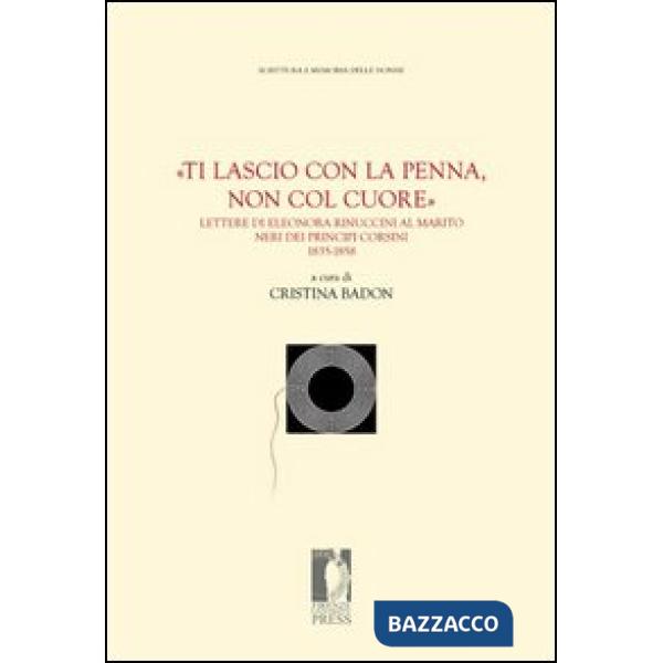 «Ti lascio con la penna, non col cuore». Lettere di Eleonora Rinuccini al marito Neri dei principi Corsini. 1835-1858