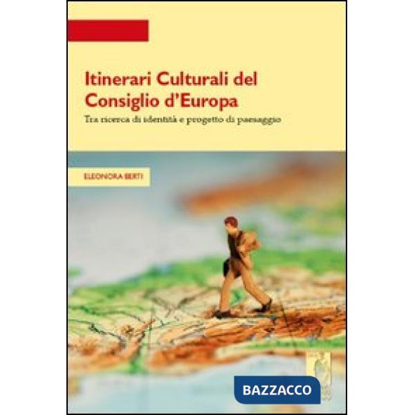 Itinerari culturali del consiglio d'Europa tra ricerce di identità e progetto di paesaggio