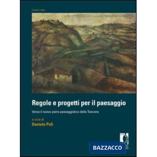 Regole e progetti per il paesaggio. Verso il nuovo piano paesaggistico della Toscana