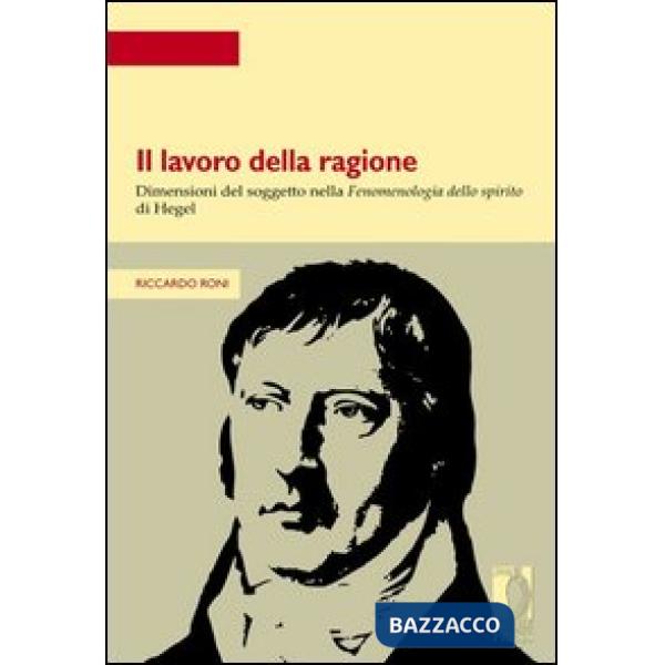 Lavoro della ragione. Dimensioni del soggetto nella fenomenologia dello spirito 