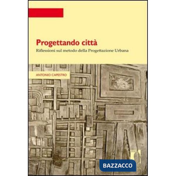 Progettando città. Riflessioni sul metodo della progettazione urbana
