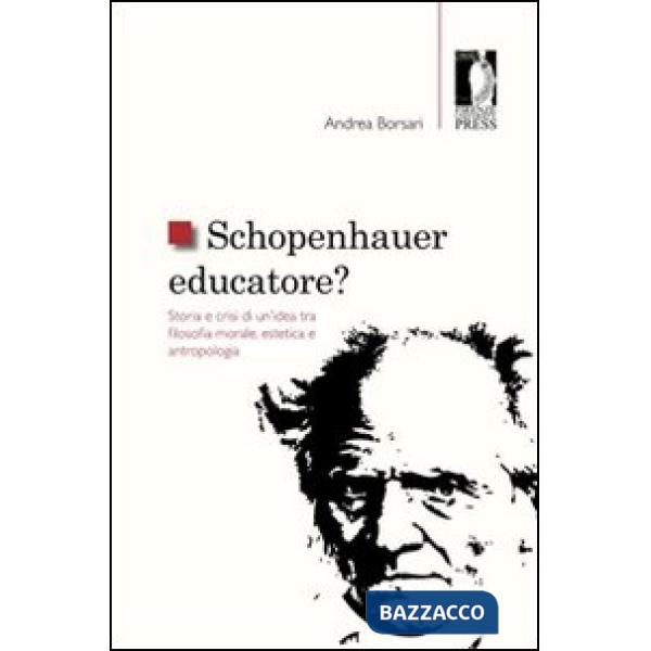 Schopenhauer educatore? Storia e crisi di un'idea tra filosofia morale, estetica