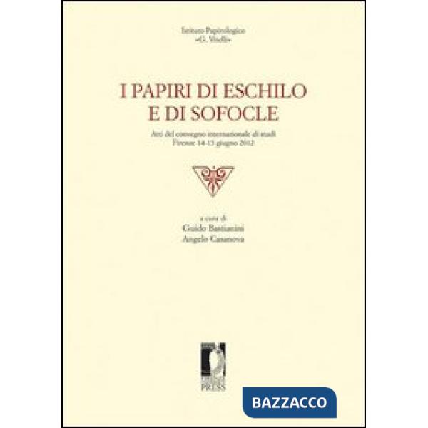Papiri di Eschilo e di Sofocle. Atti del Convegno internazionale di studi (Firenze, 14-15 giugno 2012) (I)