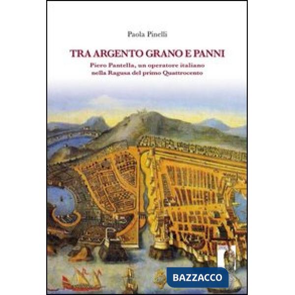 Tra argento, grano e panni. Piero Pantella, un operatore italiano nella Ragusa del primo quattrocento