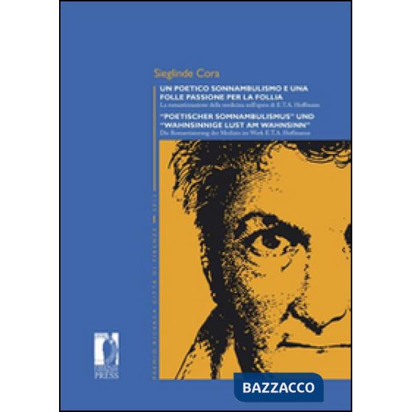 Poetico sonnambulismo e una folle passione per la follia. La romantizzazione della medicina nell'opera di E.T.A. Hoffmann. Ediz.