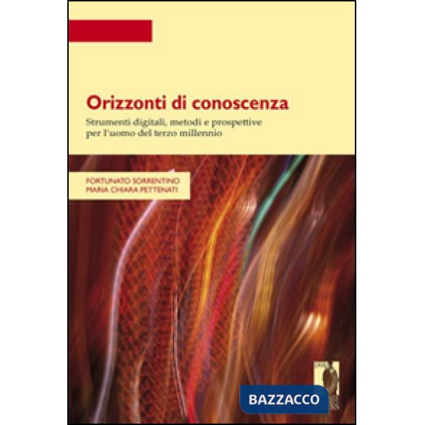 Orizzonti di conoscenza. Strumenti digitali, metodi e prospettive per l'uomo del terzo millennio