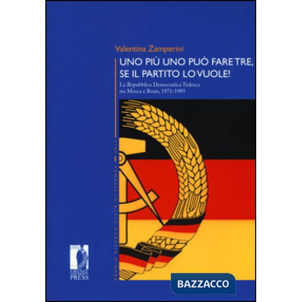 Più uno può fare tre, se il partito lo vuole! La Repubblica Democratica Tedesca tra Mosca e Bonn, 1971-1985 (Uno)