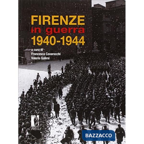 Firenze in guerra 1940-1944. Catalogo della mostra storico-documentaria (Palazzo Medici Riccardi, ottobre 2014-gennaio 2015). Ed