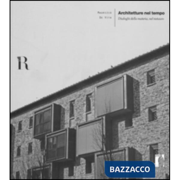 Architetture nel tempo. Dialoghi della materia, nel restauro. Ediz. illustrata