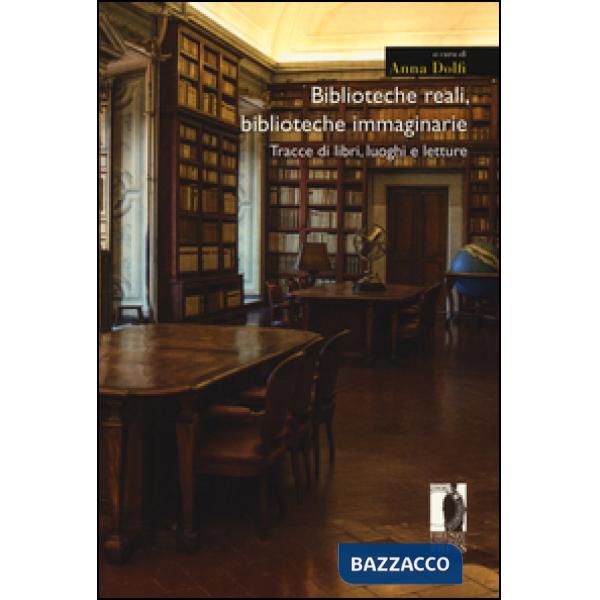 Biblioteche reali, biblioteche immaginarie. Tracce di libri, luoghi e letture