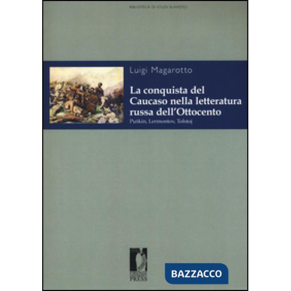 Conquista del Caucaso nella letteratura russa dell'Ottocento. Puskin, Lermontov, Tolstoj (La)