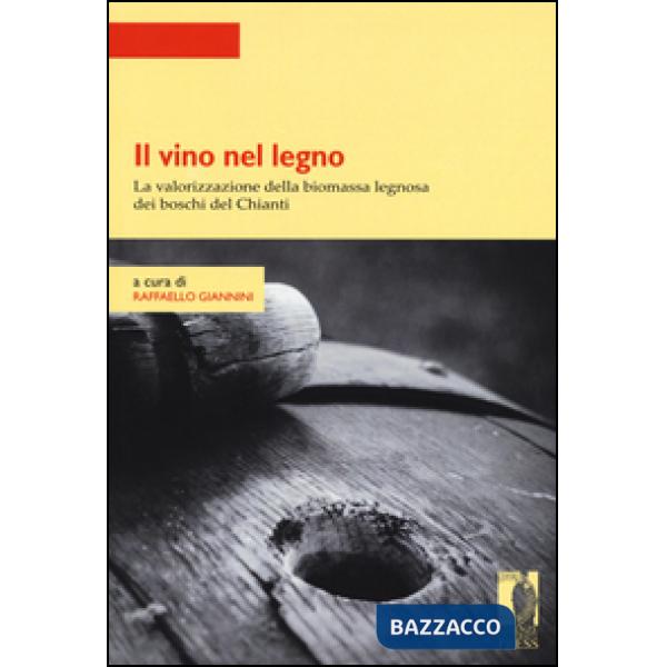 Vino nel legno. La valorizzazione della biomassa legnosa dei boschi del Chianti (Il)