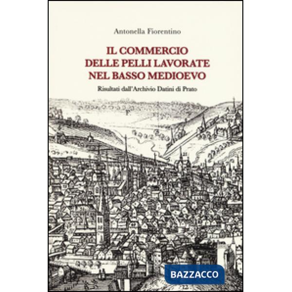 Commercio delle pelli lavorate nel basso Medioevo. Risultati dall'Archivio Datini di Prato (Il)